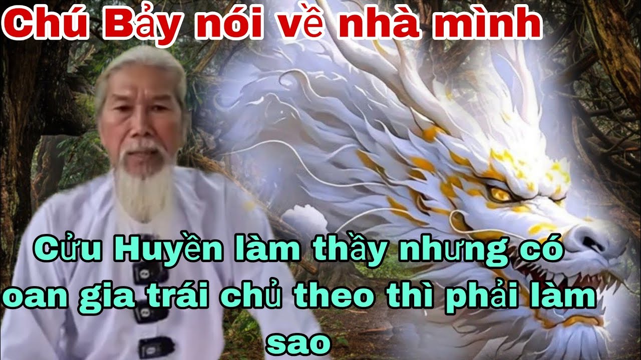 Chú Bảy nói về Cửu Huyền có người làm thầy nhưng có Oan gia trái chủ theo thì phải làm sao 