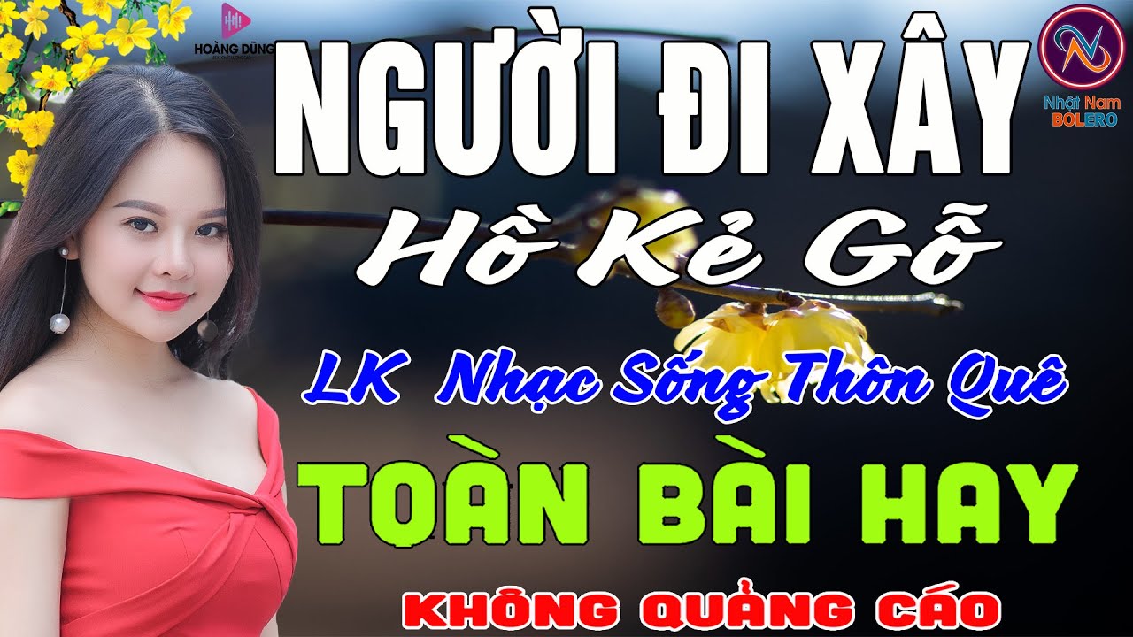 NGƯỜI ĐI XÂY Hồ Kẻ Gỗ❤LK Nhạc Sống Thôn Quê Không Quảng Cáo❤TOÀN BÀI HAY NHẤT Ngọt Lịm TimSởnHếtDaGà