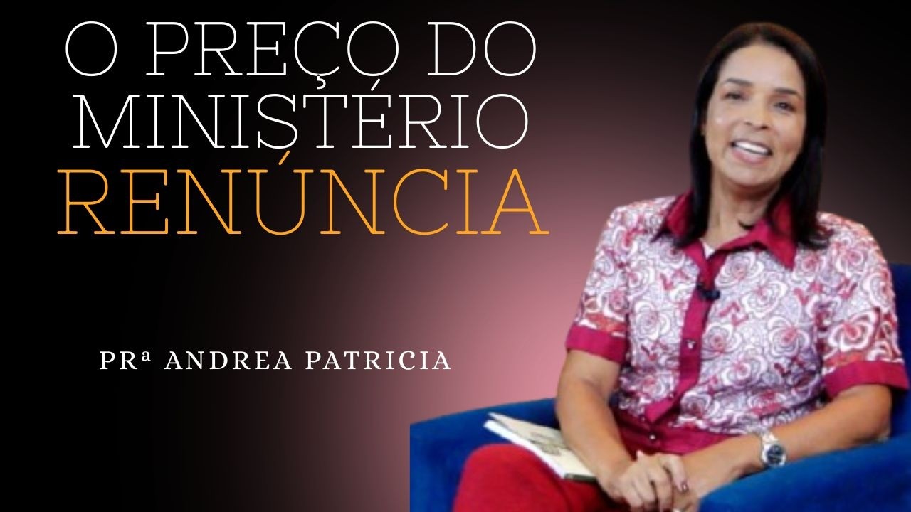 O PREÇO DO MINISTÉRIO  / RENÚNCIA / Prª Andrea Patricia
