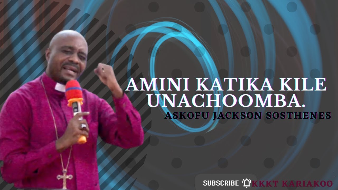 ASKOFU JACKSON SOSTHENES|UKISHA OMBA SEMA AMIN;MAANA YAKE TANGULIZA IMANI.