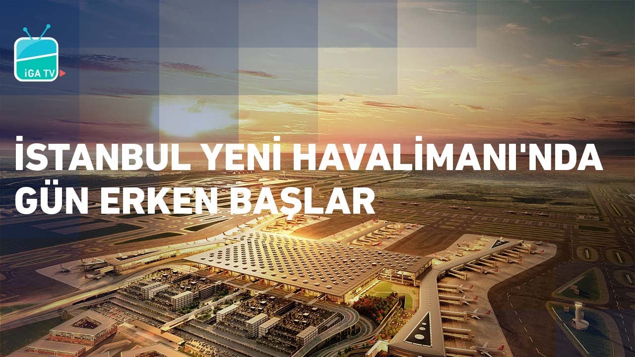 İstanbul Yeni Havalimanı'nda Gün Erken Başlar