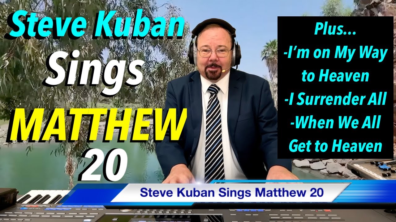 Steve Kuban—Sings Matthew 20 + I'm on My Way to Heaven, I Surrender All, When We All Get to Heaven