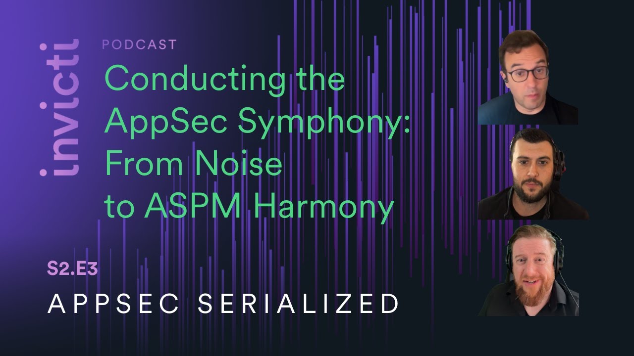 Conducting the AppSec Symphony: From Noise to ASPM Harmony | AppSec Serialized by Invicti | S2E3