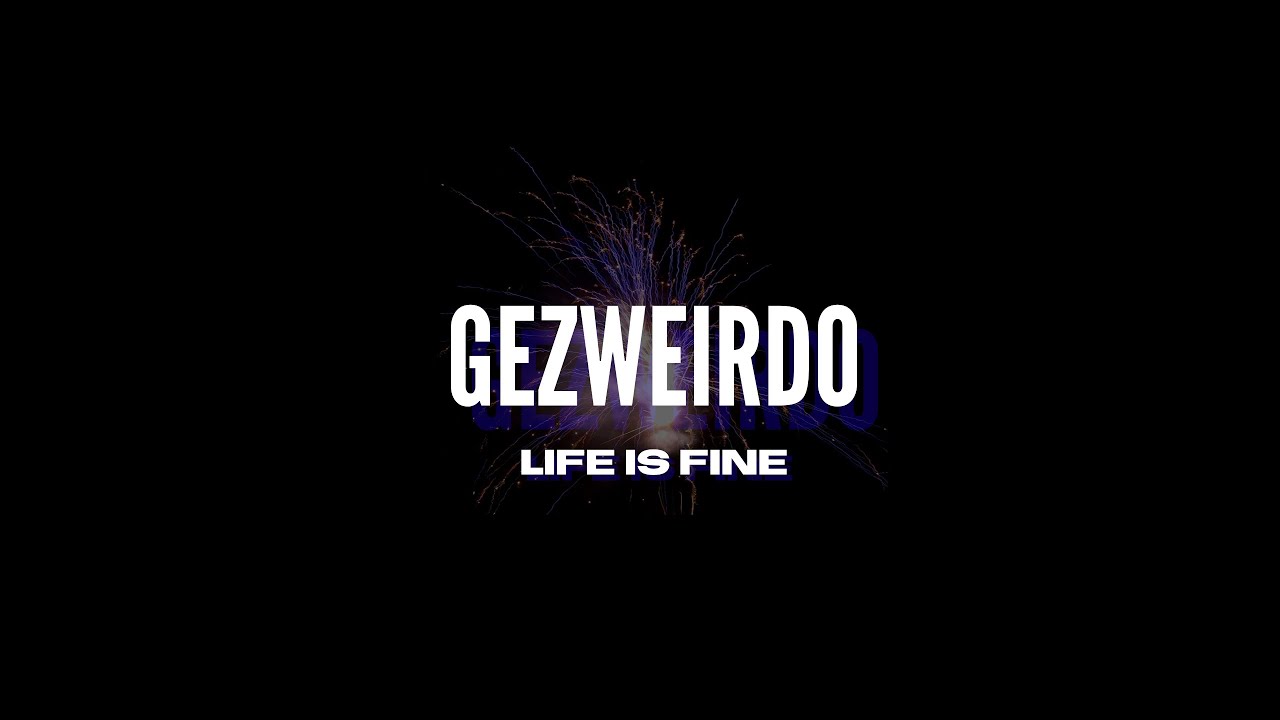 Gezweirdo - Life Is Fine (Lyric Video)