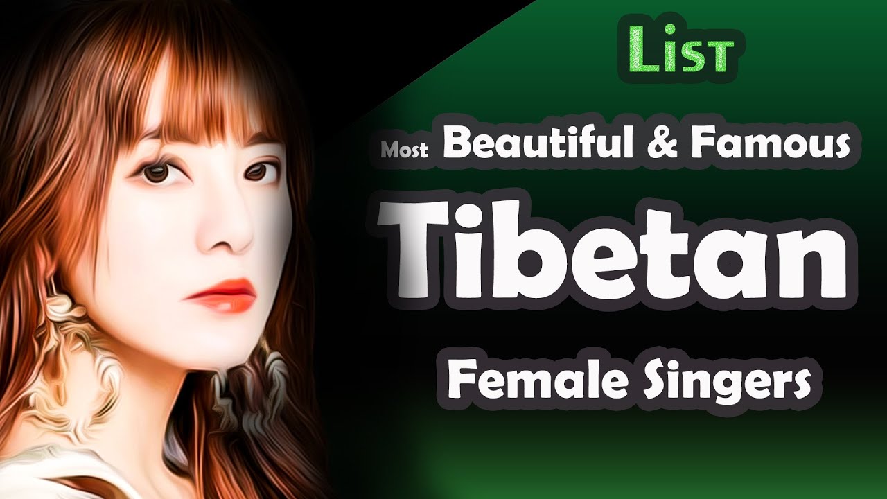 List , Most Beautiful & Famous Tibetan Female Singers