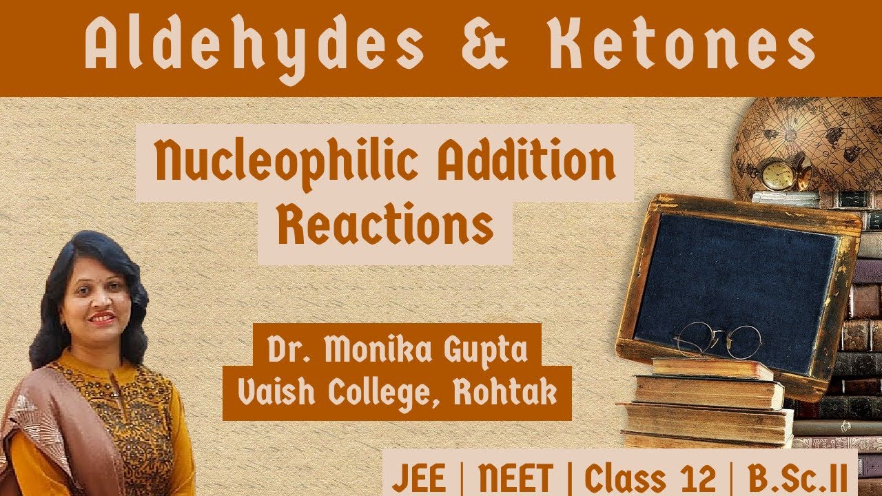 Carbonyl Compounds (Aldehydes & Ketones) :Nucleophilic Addition Reactions By Dr. Monika Gupta