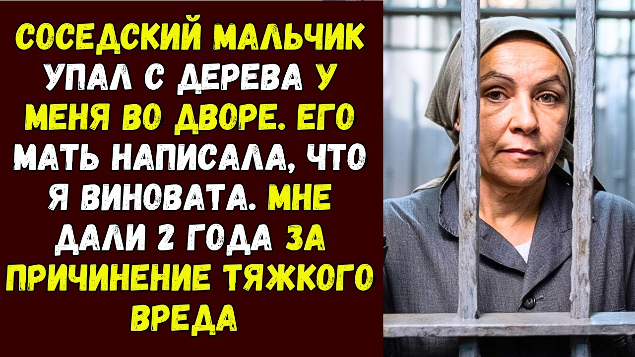 Соседский мальчик упал с дерева у меня во дворе. Его мать написала, что я виновата. Мне дали 2 года