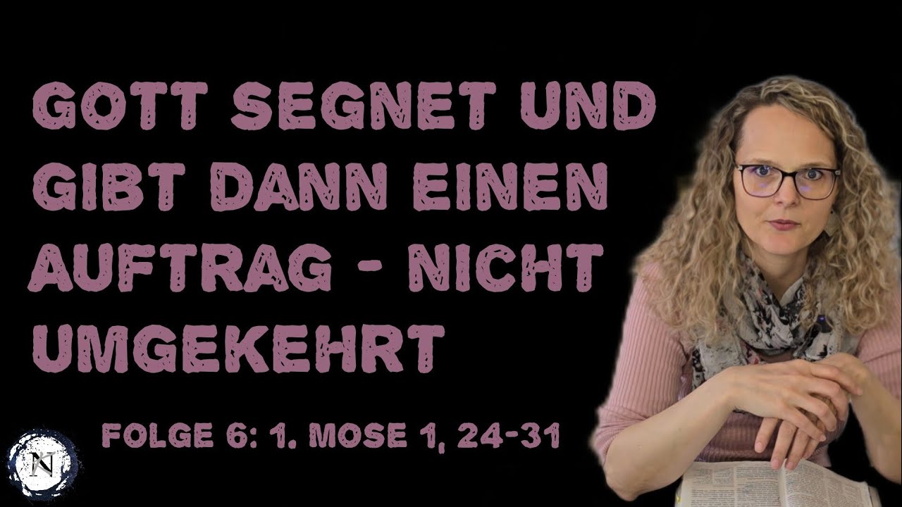 Gott segnet und gibt dann einen Auftrag - nicht umgekehrt (Folge 6: 1. Mose 1, 24-31)