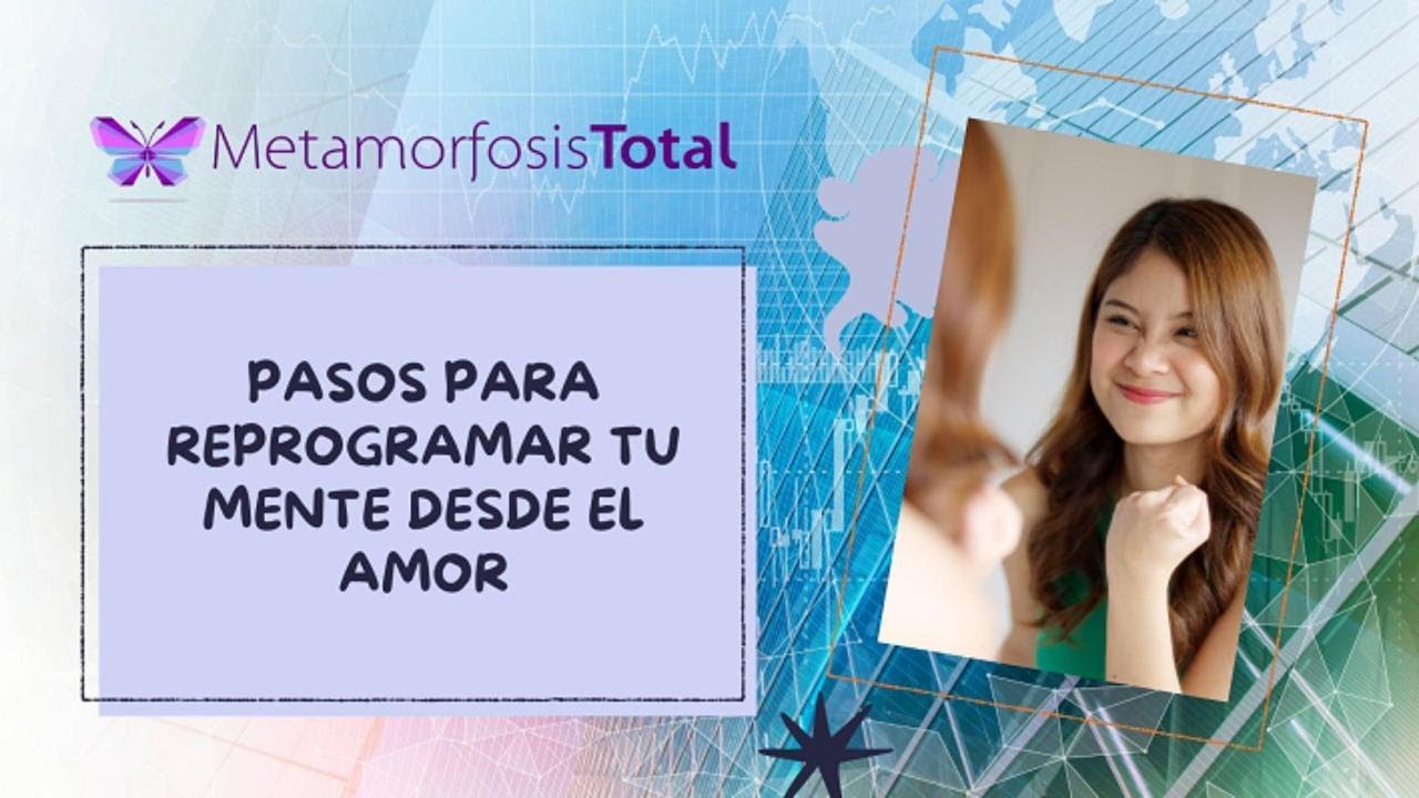 Pasos para reprogramar tu mente desde el amor