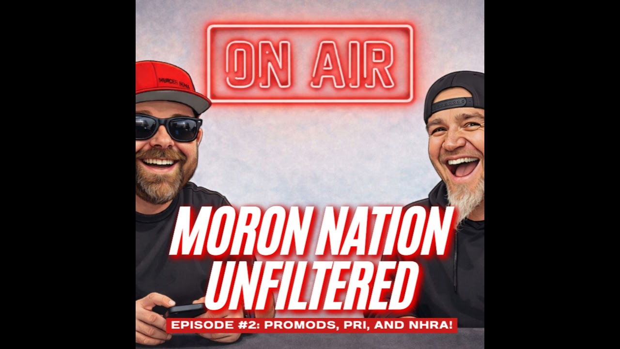 Moron Nation Unfiltered Episode 2: Promods, PRI, and NHRA!