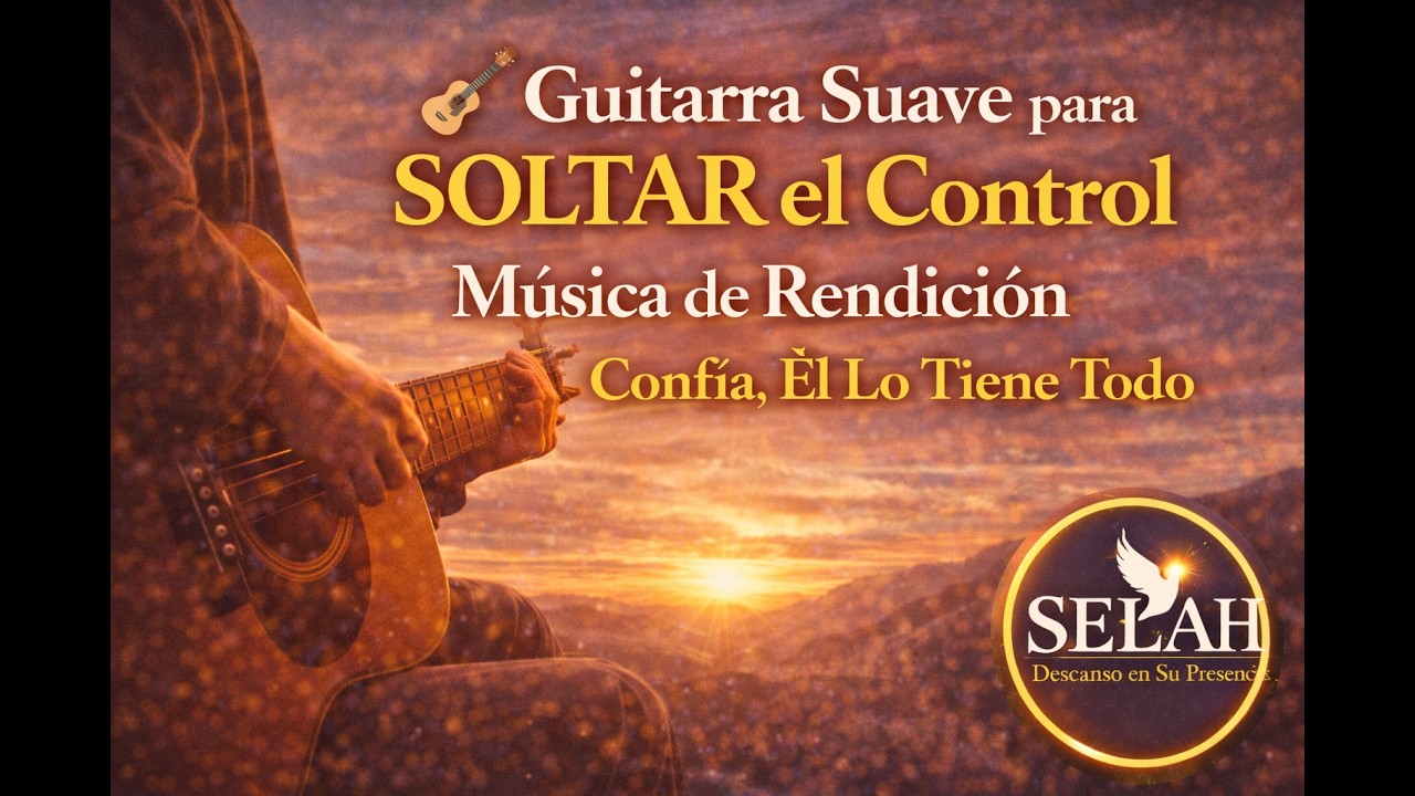🎸 Guitarra Suave para SOLTAR el Control | Música de Rendición | Confía, Él Lo Tiene Todo
