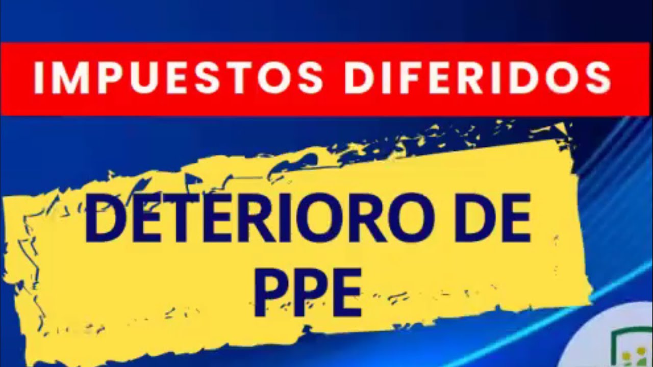 Deterioro de Propiedad, Planta y Equipo: Cómo Impacta en los Impuestos Diferidos | Explicación Fácil