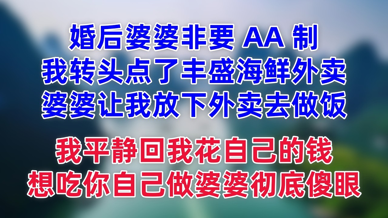 婚后婆婆非要 AA 制，我转头点了丰盛海鲜外卖，婆婆让我放下外卖去做饭，我平静回我花自己的钱，想吃你自己做，婆婆当场语塞彻底傻眼