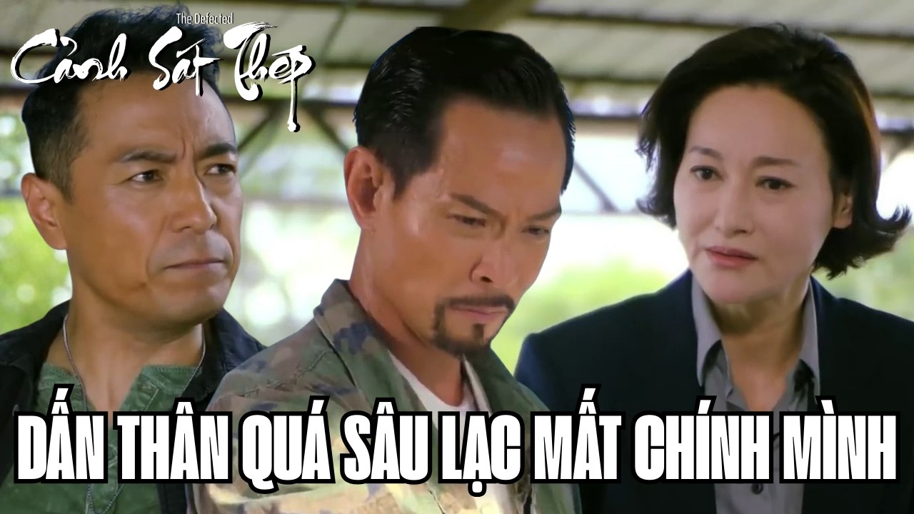 Cảnh Sát Thép cắt tập 9_Dấn thân quá sâu lạc mất chính mình