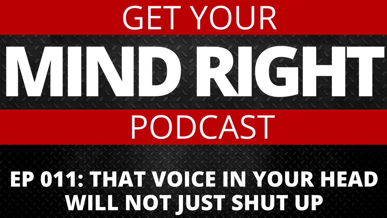 Get Your Mind Right Podcast: That Voice In Your Head Will Not Just Shut Up