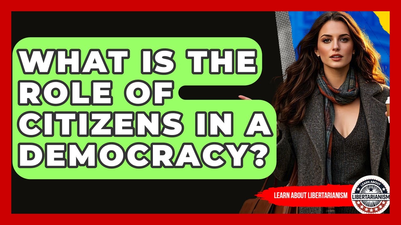 What Is The Role Of Citizens In A Democracy? - Learn About Libertarianism
