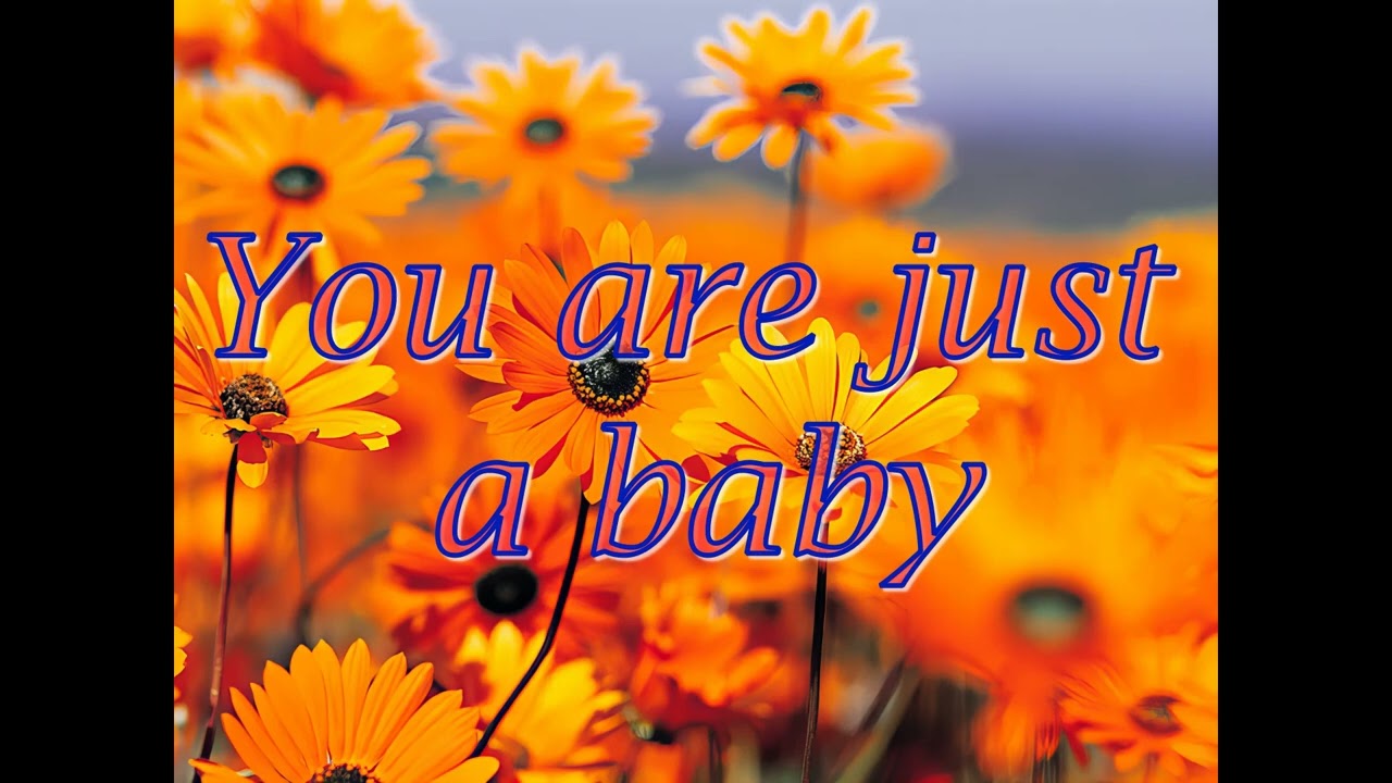 You are just a baby