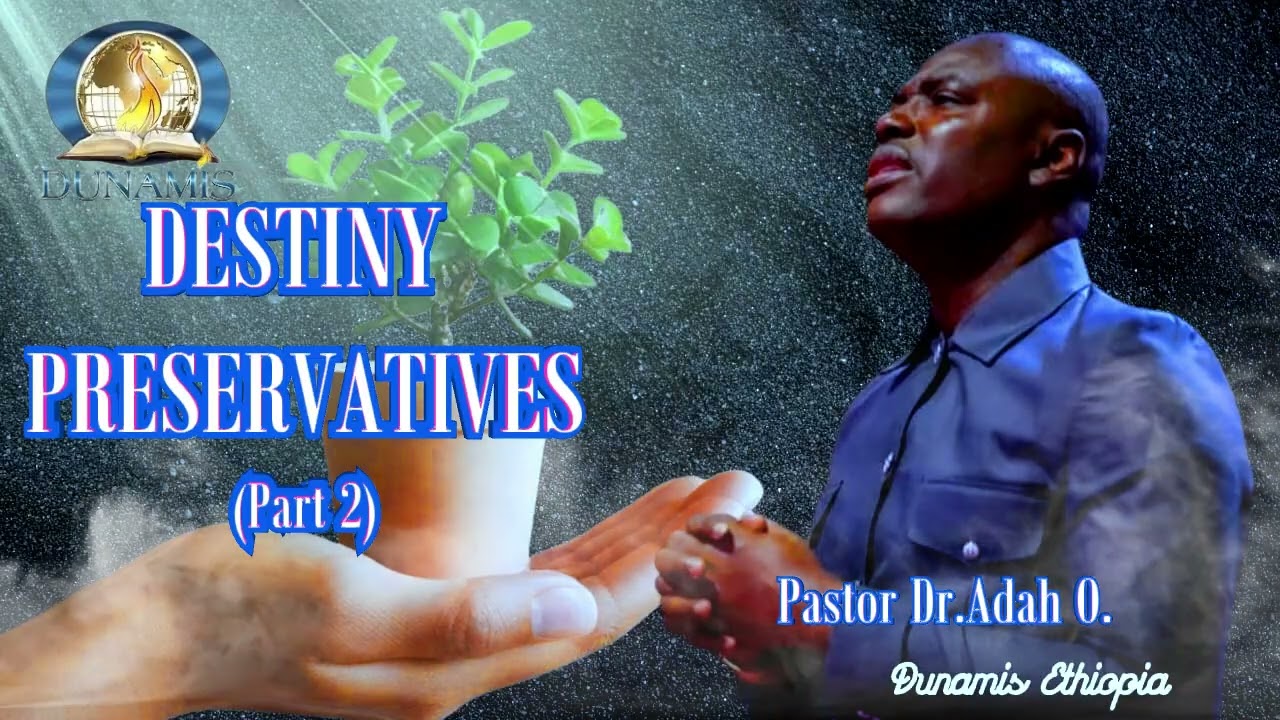 DESTINY PRESERVATIVES (Part 2)// By Dr. Adah Ochowechi// @Dunamis Ethiopia.