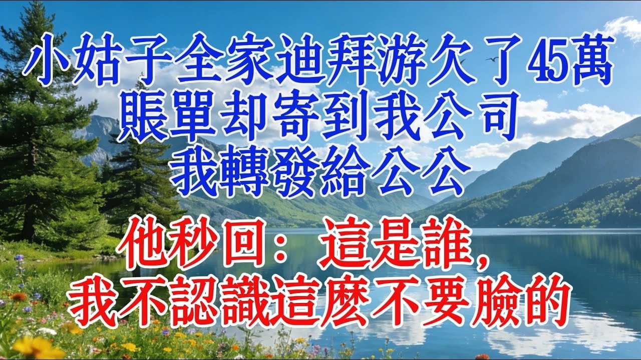 小姑子全家迪拜遊欠了45萬，帳單卻寄到我公司，我轉發給公公，他秒回：這是誰，我不認識這麼不要臉的#婆媳 #故事 #情感
