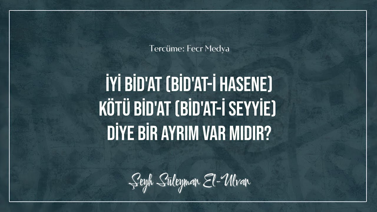All&acirc;me Şeyh S&uuml;leyman el Ulvan | İyi Bid'at (Bid'at-i Hasene) - K&ouml;t&uuml; Bid'at (Bid'at-i Seyyie) Ayrımı