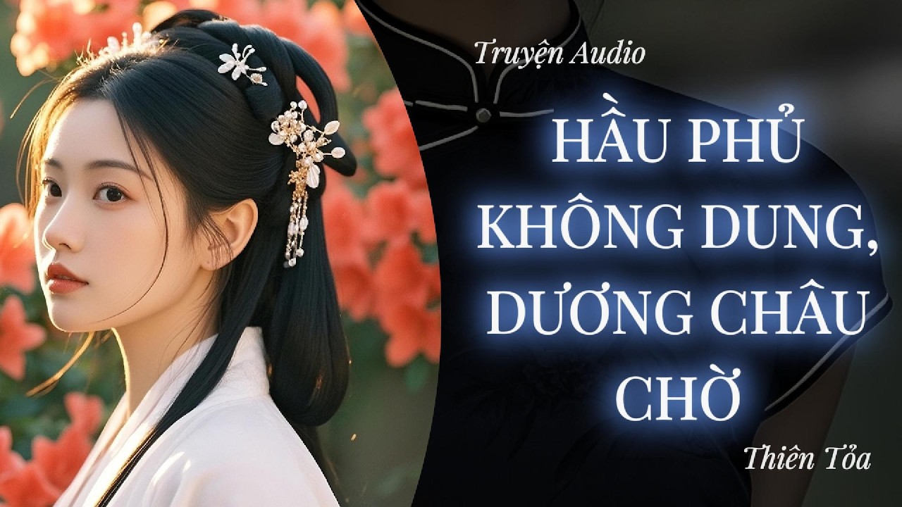 [Truyện Audio] HẦU PHỦ KHÔNG DUNG, DƯƠNG CHÂU CHỜ || DIỆU DƯƠNG