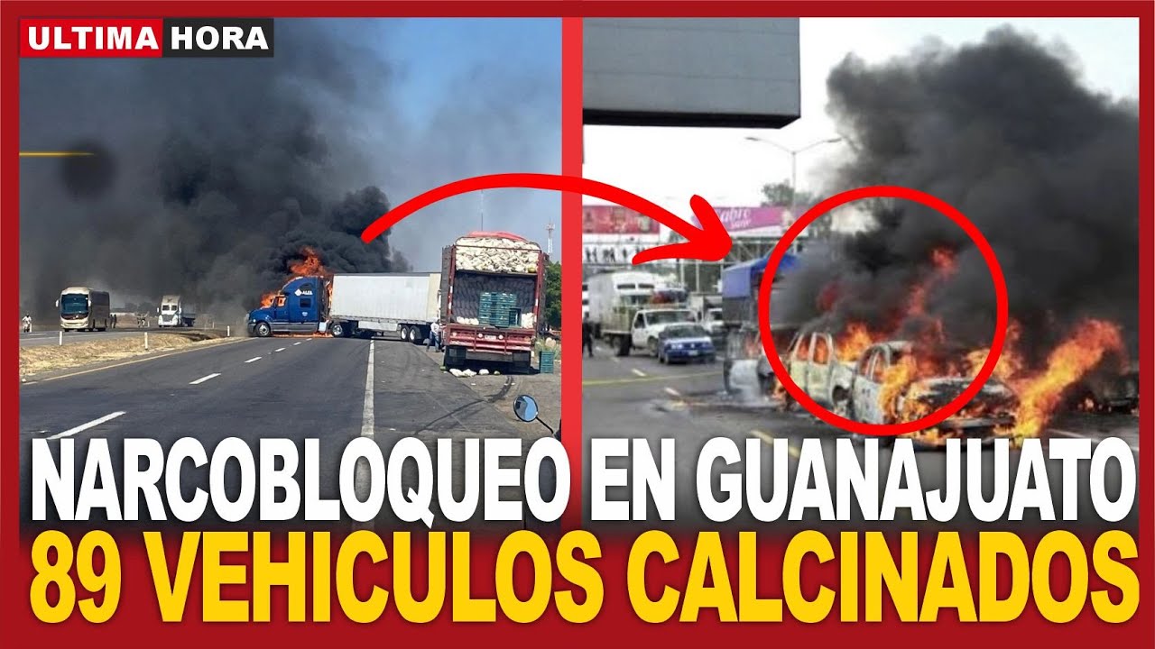 NARCOBLOQUEO en Guanajuato: 89 vehículos INCENDIADOS, bloquean 34 carreteras y 12 cruces
