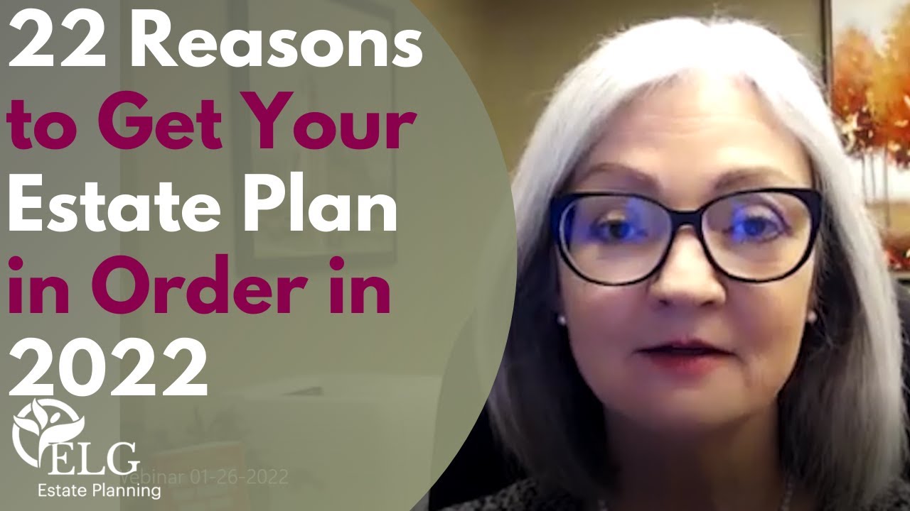 22 Reasons to Get Your Estate Plan in Order in 2022