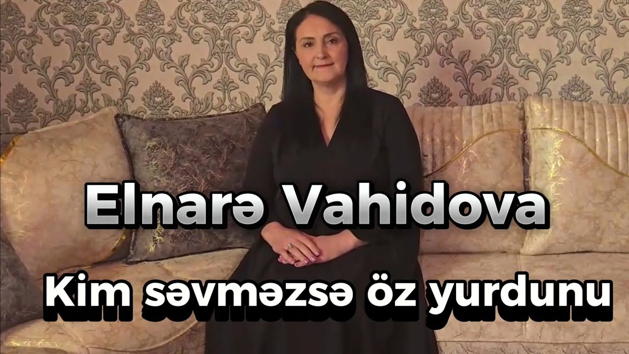 Elnare Vahidova - Kim sevmezse öz yurdunu (yagis yagar bagla uste)