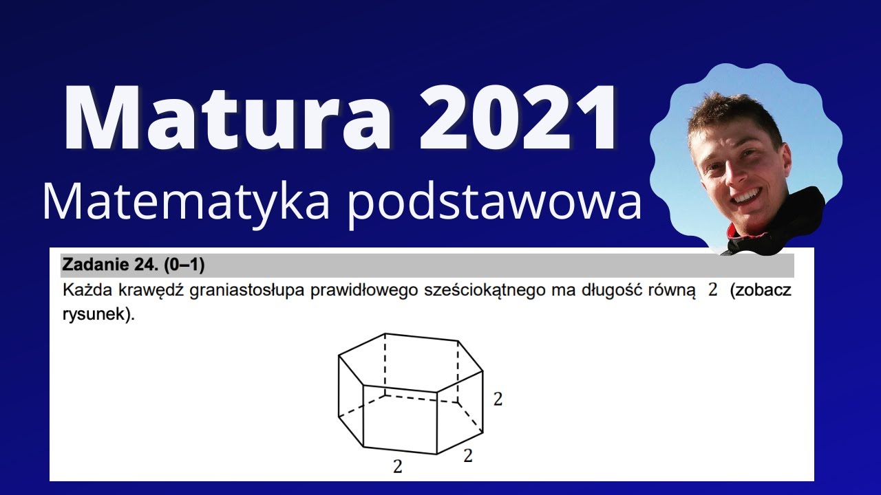 (24) MATURA 2021 - Każda krawędź graniastosłupa prawidłowego sześciokątnego ma długość równą 2