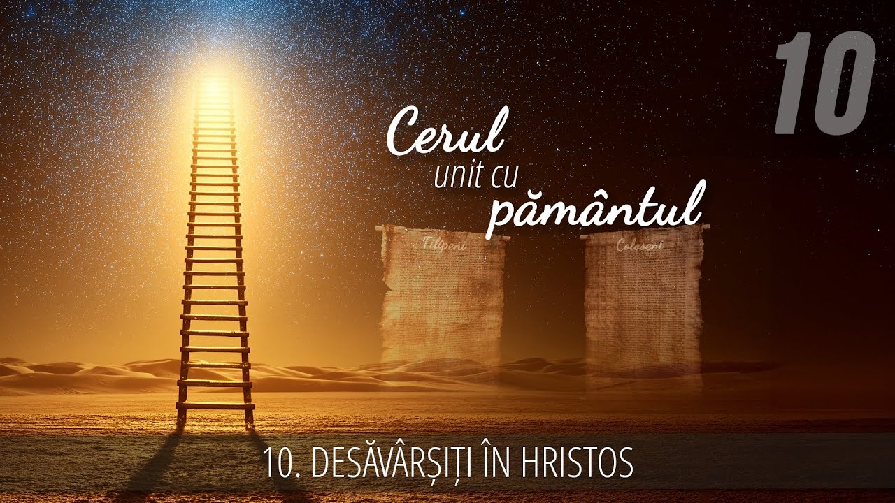 10 - Desăvârșiți în Hristos | Cerul unit cu pământul