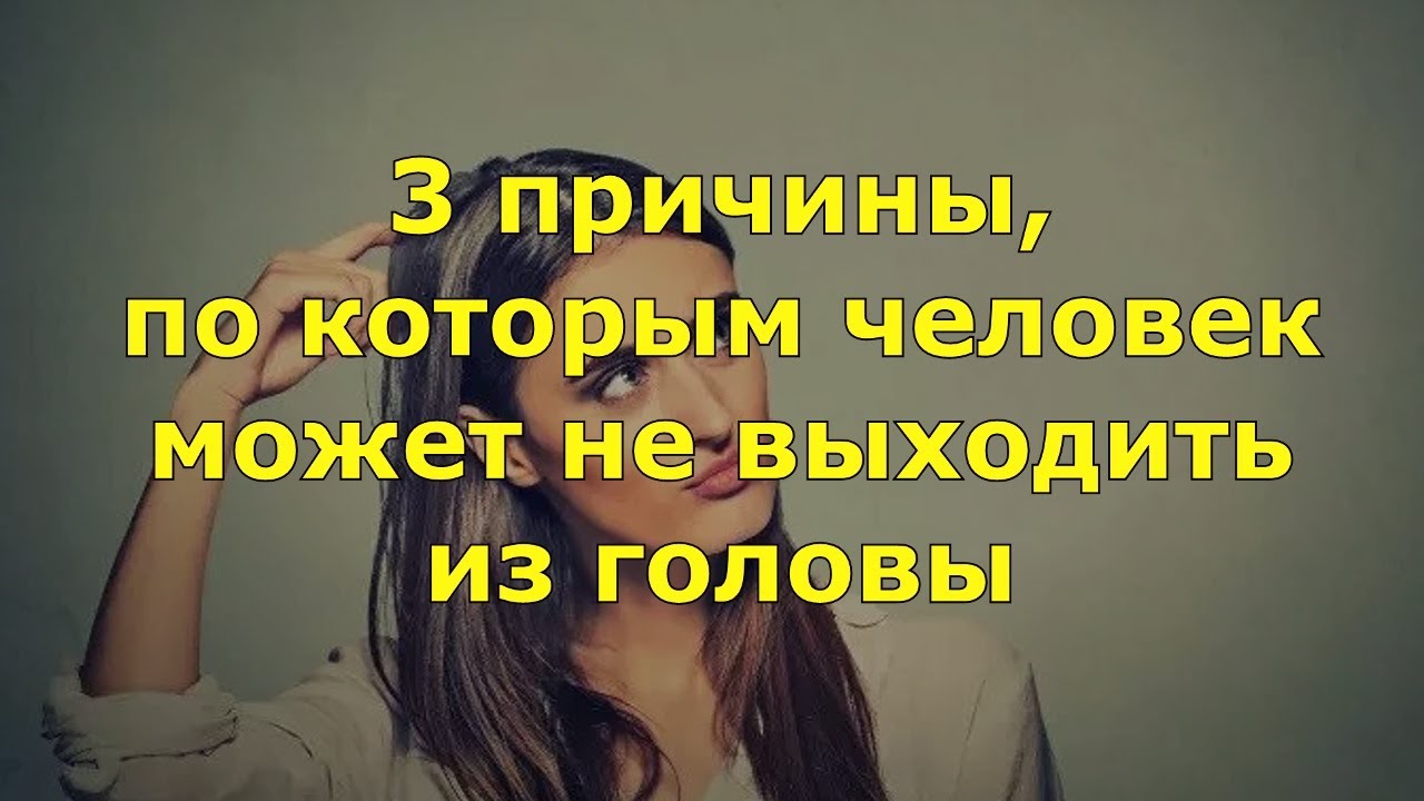 3 причины, по которым человек может не выходить из головы