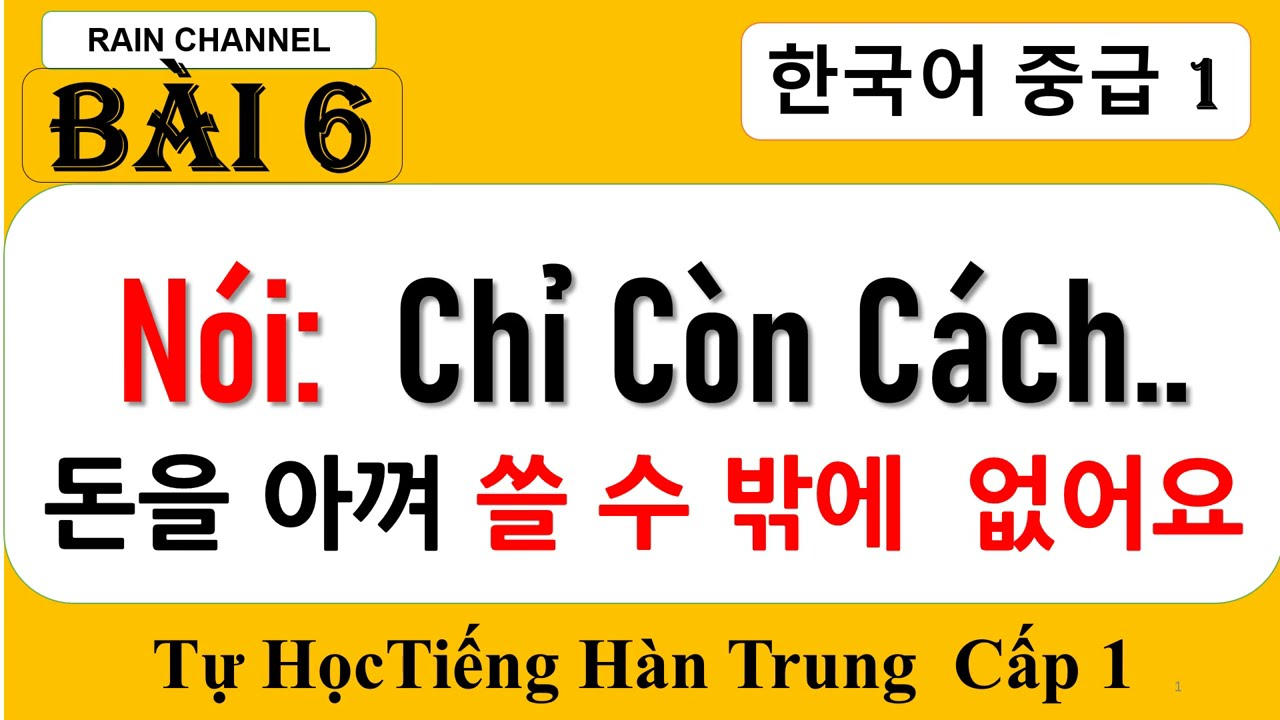 Bài 6: Nói Chỉ còn cách V/A(으)ㄹ 수밖에 없다+  Ngay sau khi V 기가 무섭게 Tự học tiếng Hàn Trung cấp 1 online
