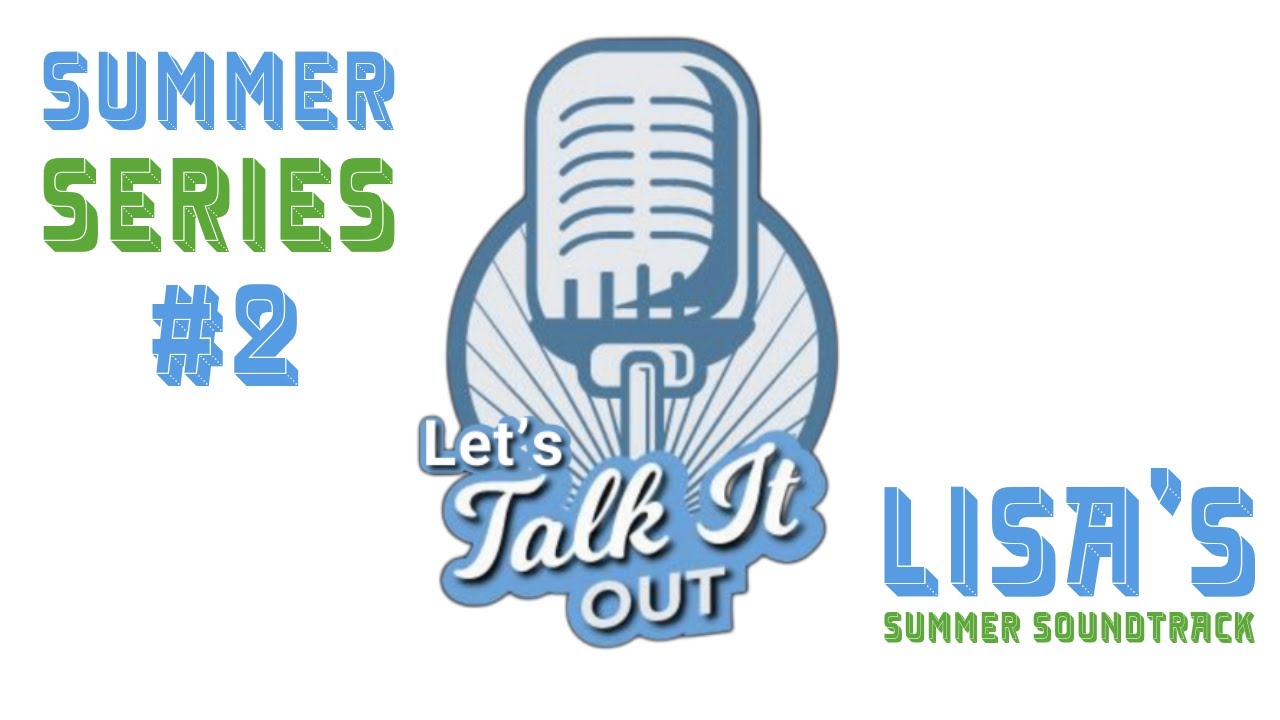 Let's Talk It Out  - Summer Series #2 