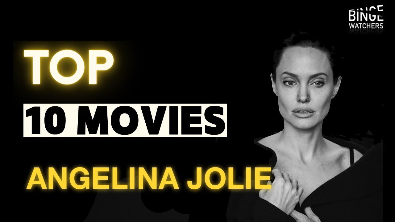 Top 10 Angelina Jolie Movies You Have to See