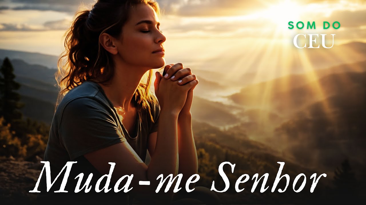 Muda-me Senhor, M&uacute;sica gospel, Louvor, Adora&ccedil;&atilde;o, Hino, Som do C&eacute;u