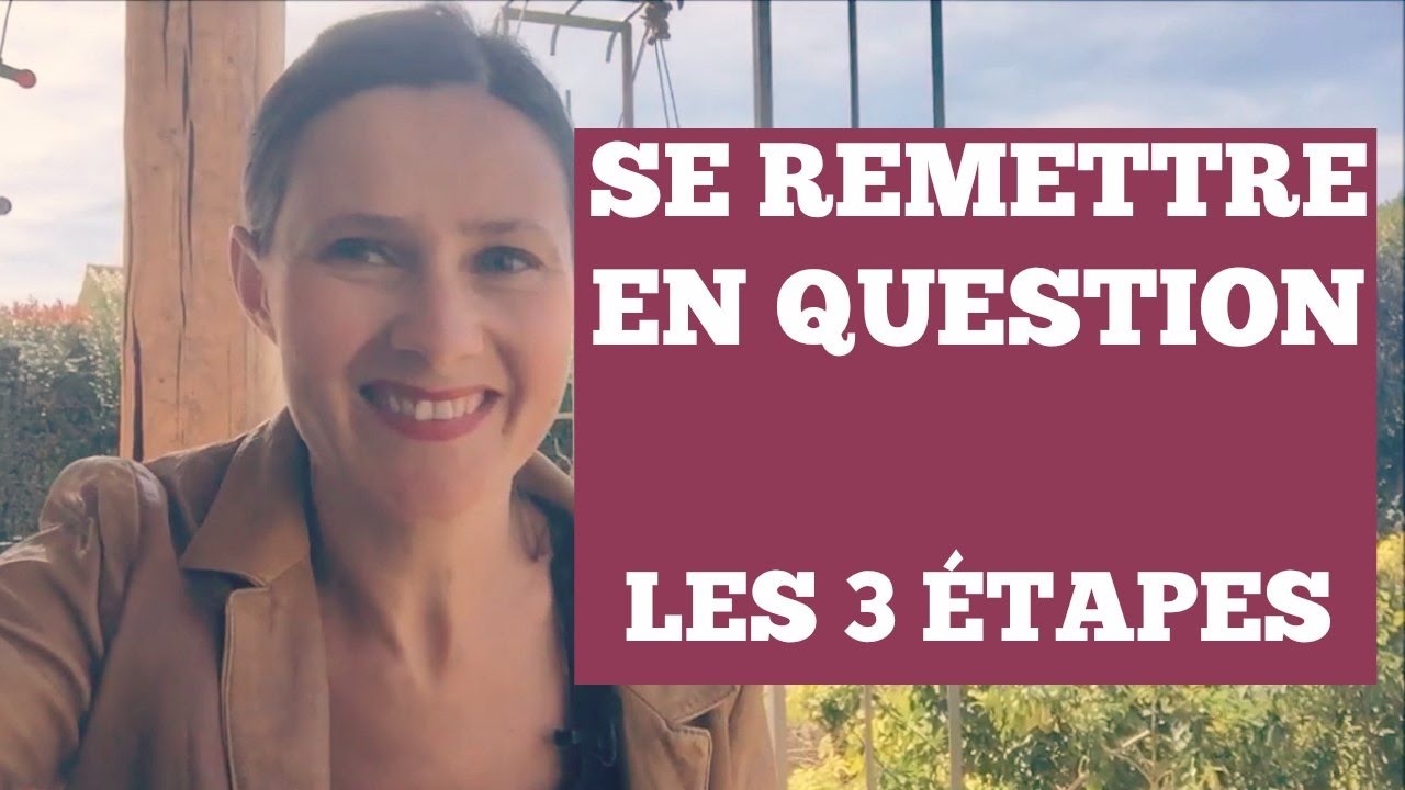 SE REMETTRE EN QUESTION : 3 &eacute;tapes pour SE RECENTRER SUR SOI