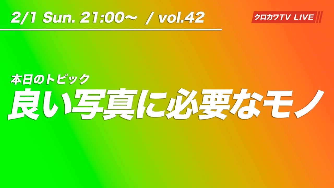 【2/1 21:00〜 / vol.42】良い写真に必要なモノ ／ クロカワTVライブ