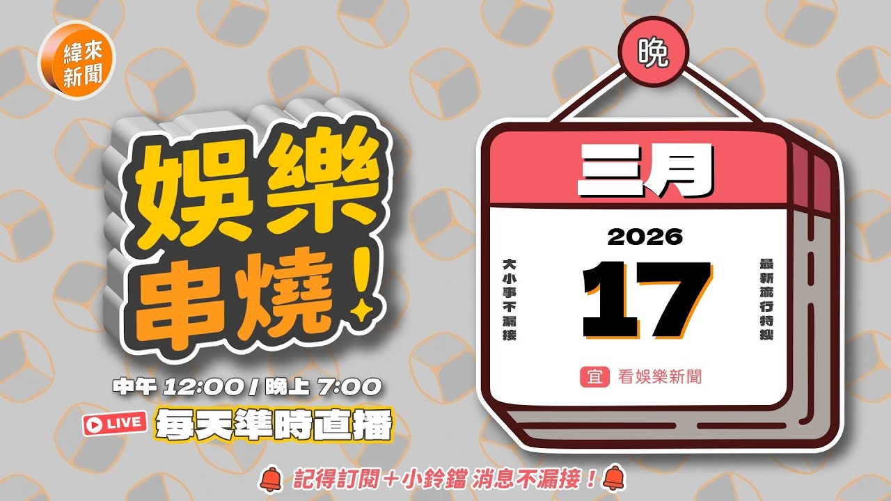 (3/17 晚報) 🎬 緯來新聞【娛樂串燒】🔥2026/03/17 19:00 準時上桌，最新娛樂熱搜一網打盡！