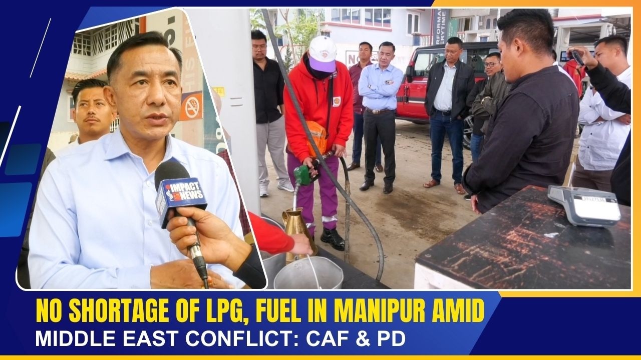 NO SHORTAGE OF LPG, FUEL IN MANIPUR AMID MIDDLE EAST CONFLICT: CAF & PD | 13 MAR 2026