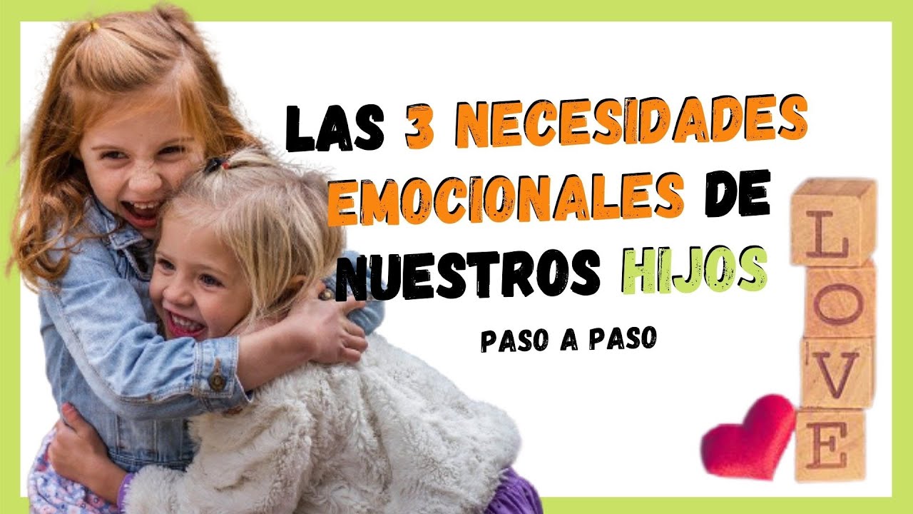 💥¿Cuáles son las NECESIDADES EMOCIONALES de los NIÑOS? Te contamos las 3 más importantes.