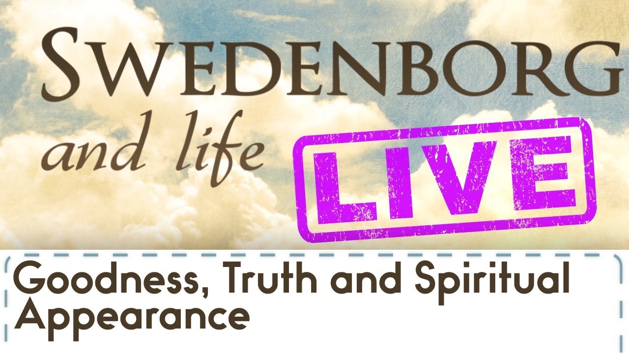 Swedenborg and Life Live: Goodness, Truth and Spiritual Appearance