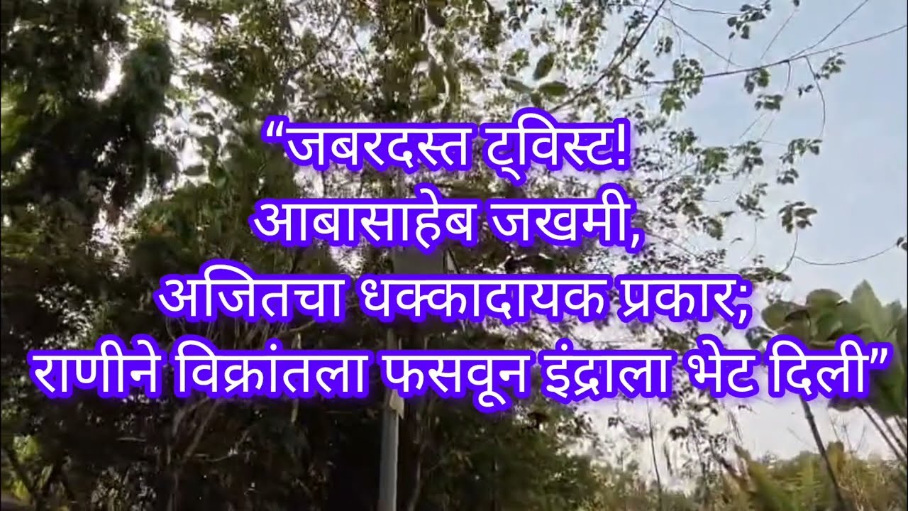“जबरदस्त ट्विस्ट! आबासाहेब जखमी, अजितचा धक्कादायक प्रकार; राणीने विक्रांतला फसवून इंद्राला भेट दिली”