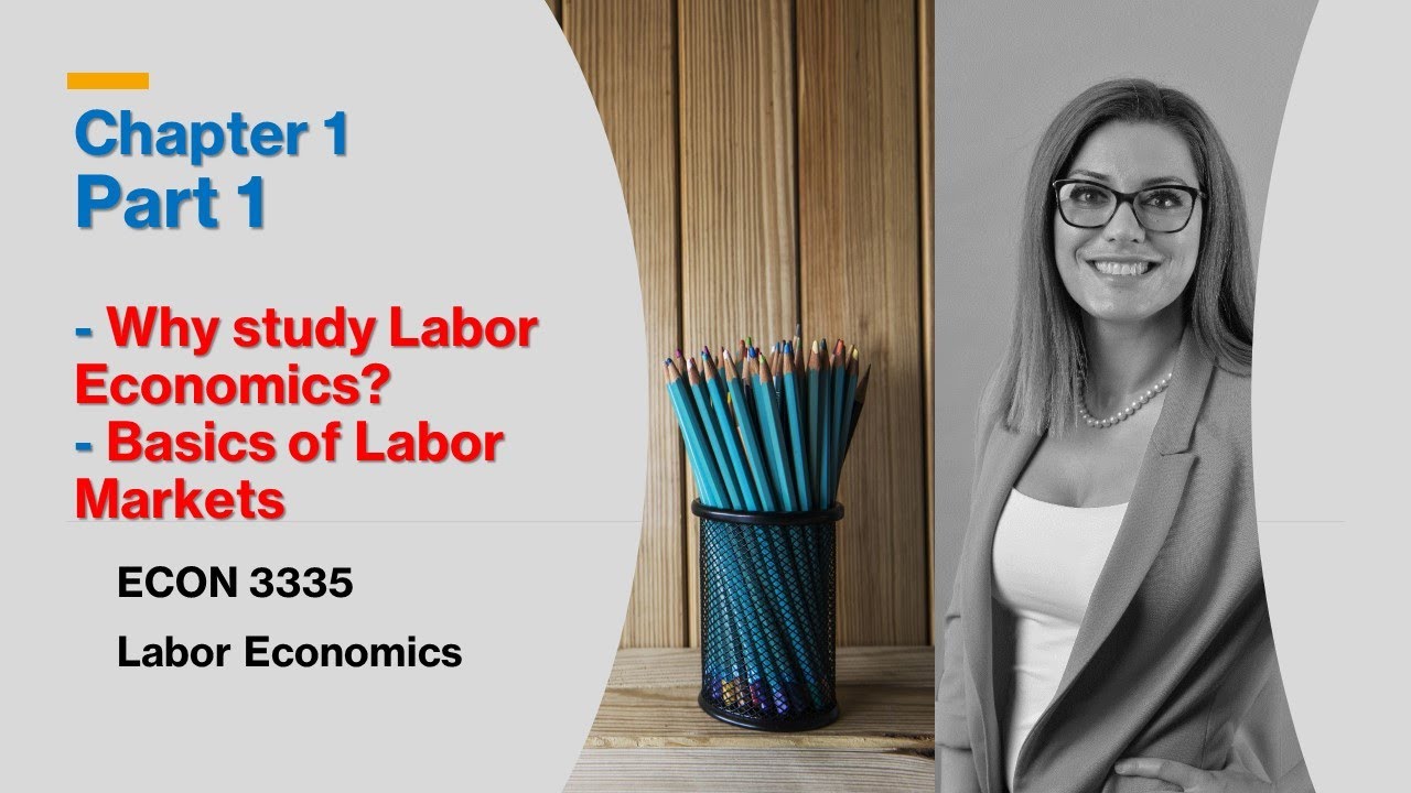 Why study Labor Economics? Basics of Labor Markets - LABOR ECONOMICS - Chapter 1 Part 1
