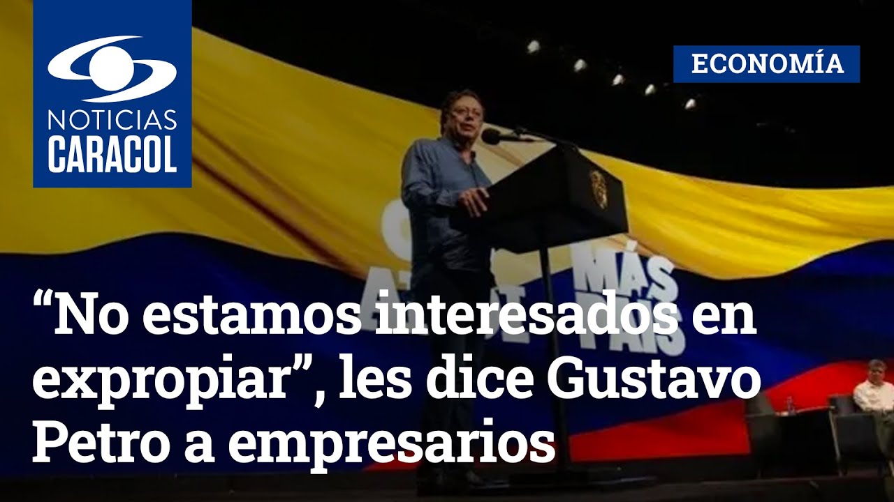 “No estamos interesados en expropiar”, les dice Gustavo Petro a empresarios