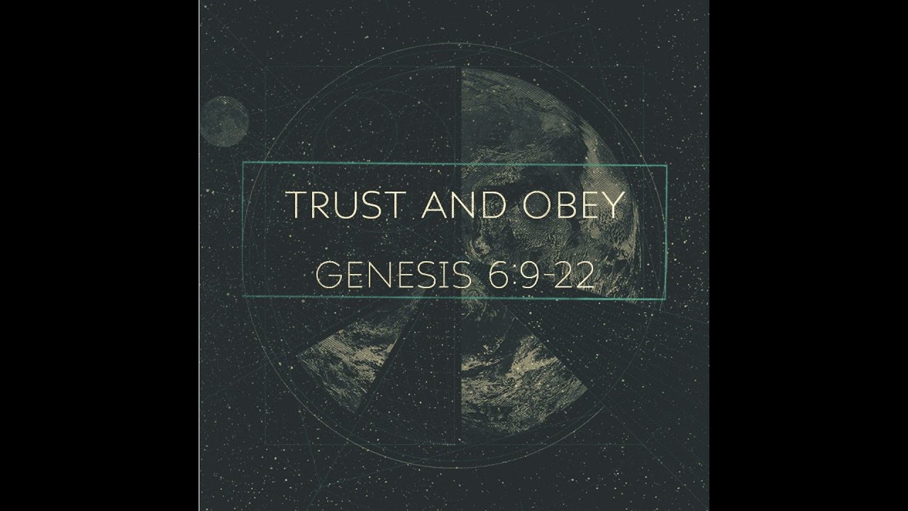 Trust and Obey, Genesis 6:9-22
