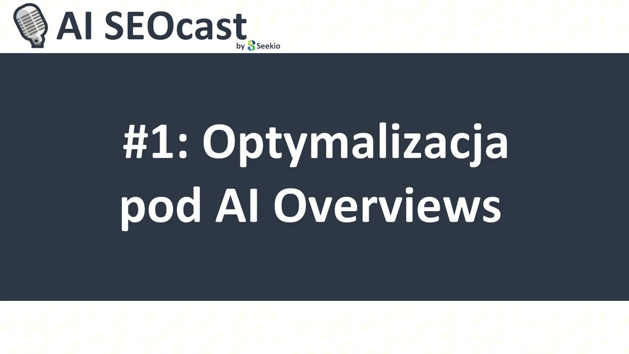 #1: Optymalizacja pod AI Overviews