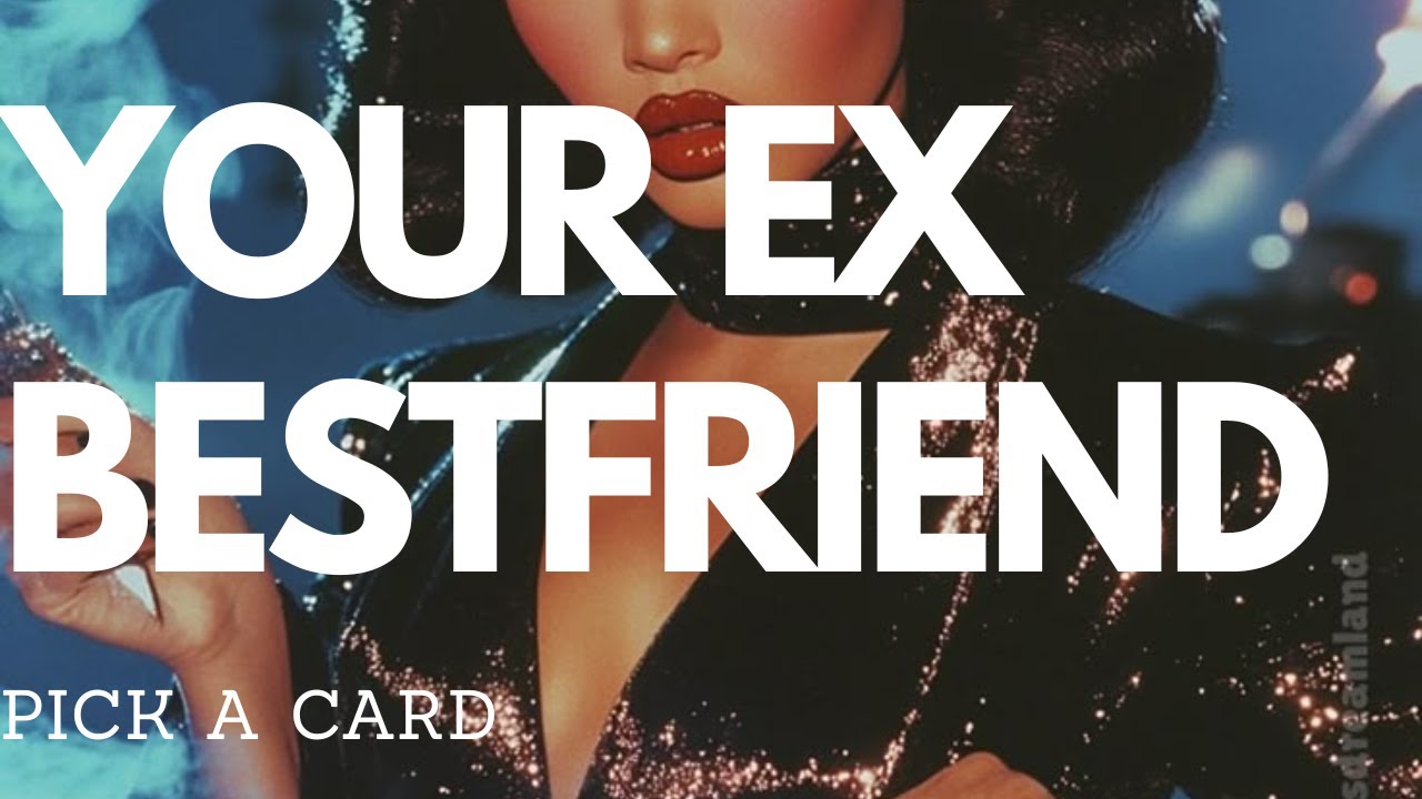 PICK A CARD YOUR EX BESTFRIENDS FEELINGS ABOUT YOU