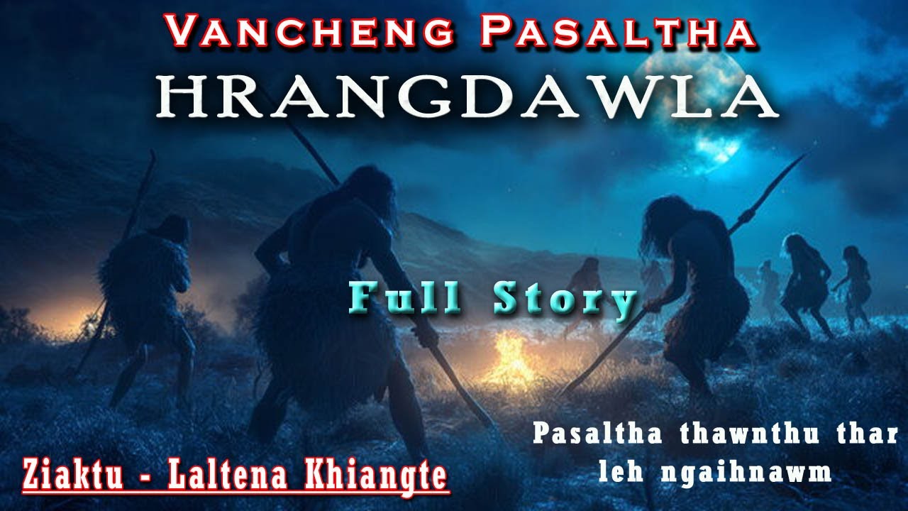 VANCHENG PASALTHA HRANGDAWLA | Full Story | PASALTHA THAWNTHU | Laltena Khiangte