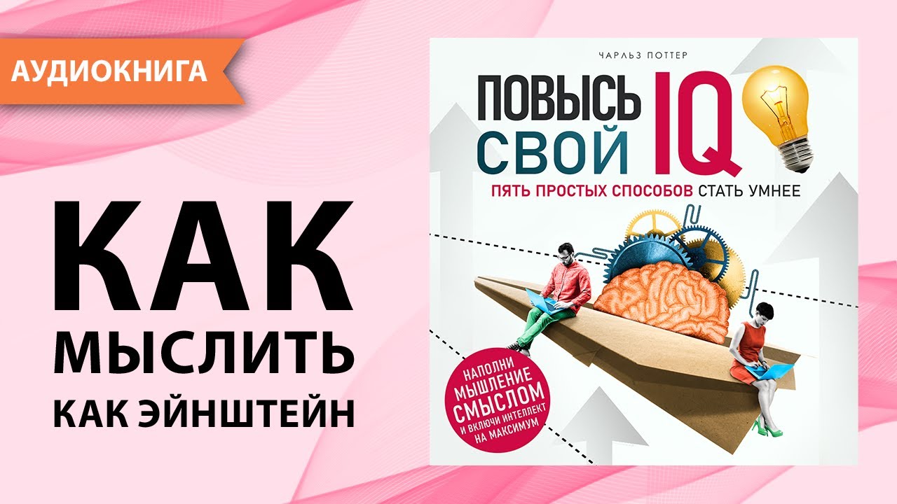 Повысь свой IQ. Пять простых способов стать умнее. Чарльз Поттер [Аудиокнига]
