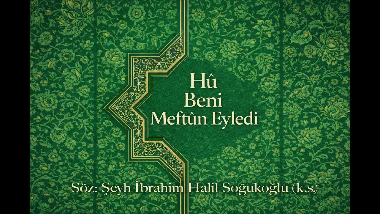 Hû beni Meftûn Eyledi - Şeyh İbrahim Halil Soğukoğlu (k.s.)